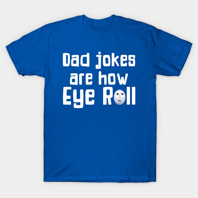 Dad Jokes Are How Eye Roll Funny Gift For Dad T-Shirt by SoCoolDesigns